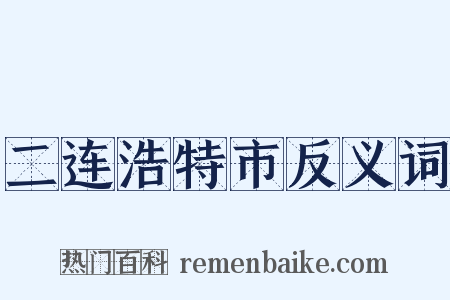 二连浩特市反义词是什么意思的图片